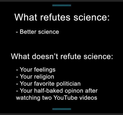 What refutes science:
- Better science

What doesn’t refute science:
- Your feelings
- Your religion
- Your favorite politician
- Your half-baked opinon after watching two YouTube videos